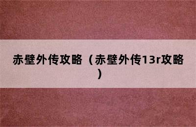 赤壁外传攻略（赤壁外传13r攻略）