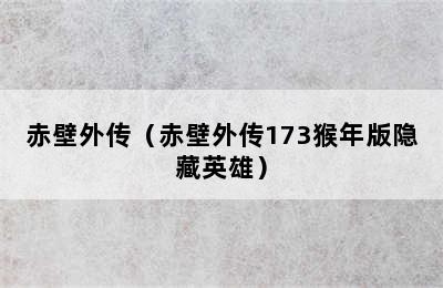 赤壁外传（赤壁外传173猴年版隐藏英雄）