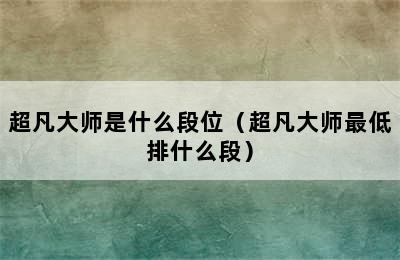 超凡大师是什么段位（超凡大师最低排什么段）