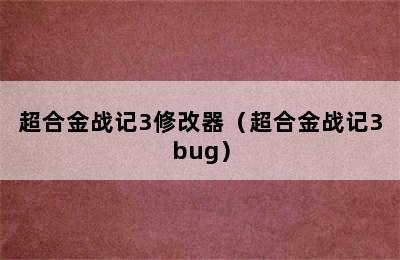 超合金战记3修改器（超合金战记3bug）