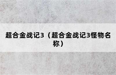 超合金战记3（超合金战记3怪物名称）