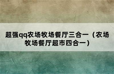 超强qq农场牧场餐厅三合一（农场牧场餐厅超市四合一）