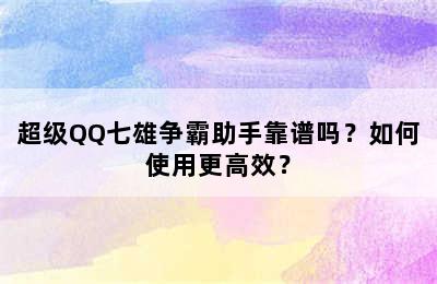 超级QQ七雄争霸助手靠谱吗？如何使用更高效？