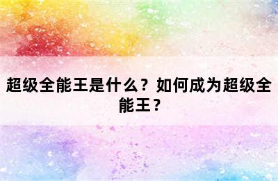 超级全能王是什么？如何成为超级全能王？