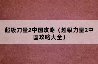 超级力量2中国攻略（超级力量2中国攻略大全）