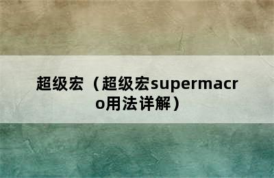 超级宏（超级宏supermacro用法详解）