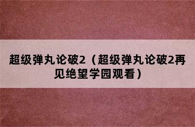 超级弹丸论破2（超级弹丸论破2再见绝望学园观看）