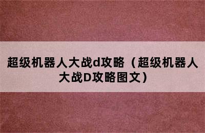 超级机器人大战d攻略（超级机器人大战D攻略图文）