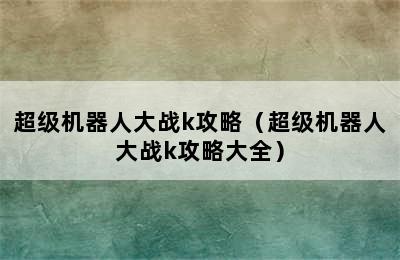 超级机器人大战k攻略（超级机器人大战k攻略大全）