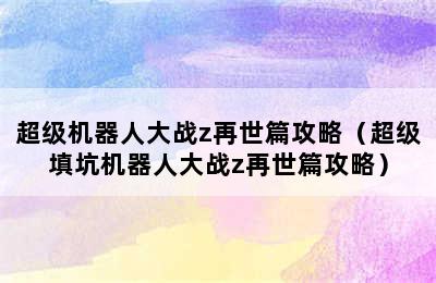 超级机器人大战z再世篇攻略（超级填坑机器人大战z再世篇攻略）