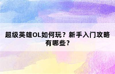 超级英雄OL如何玩？新手入门攻略有哪些？