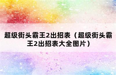 超级街头霸王2出招表（超级街头霸王2出招表大全图片）