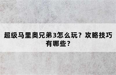 超级马里奥兄弟3怎么玩？攻略技巧有哪些？