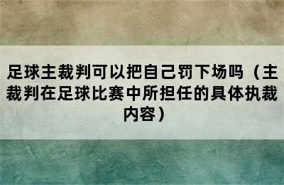 足球主裁判可以把自己罚下场吗（主裁判在足球比赛中所担任的具体执裁内容）