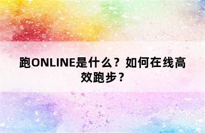 跑ONLINE是什么？如何在线高效跑步？