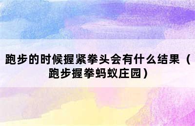 跑步的时候握紧拳头会有什么结果（跑步握拳蚂蚁庄园）