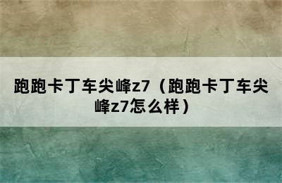 跑跑卡丁车尖峰z7（跑跑卡丁车尖峰z7怎么样）