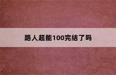 路人超能100完结了吗