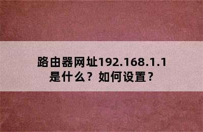 路由器网址192.168.1.1是什么？如何设置？