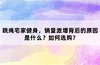 跳绳宅家健身，销量激增背后的原因是什么？如何选购？