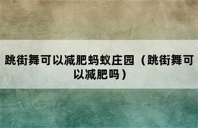 跳街舞可以减肥蚂蚁庄园（跳街舞可以减肥吗）