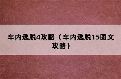 车内逃脱4攻略（车内逃脱15图文攻略）