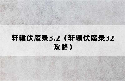 轩辕伏魔录3.2（轩辕伏魔录32攻略）