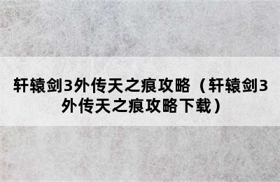 轩辕剑3外传天之痕攻略（轩辕剑3外传天之痕攻略下载）