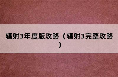 辐射3年度版攻略（辐射3完整攻略）