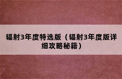 辐射3年度特选版（辐射3年度版详细攻略秘籍）