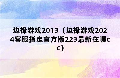 边锋游戏2013（边锋游戏2024客服指定官方版223最新在哪cc）