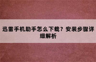 迅雷手机助手怎么下载？安装步骤详细解析