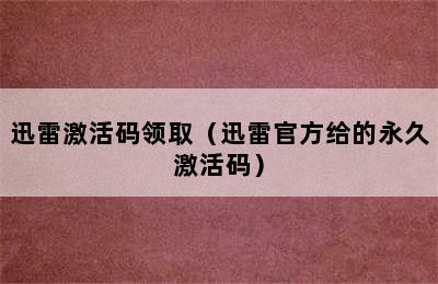 迅雷激活码领取（迅雷官方给的永久激活码）