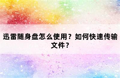 迅雷随身盘怎么使用？如何快速传输文件？