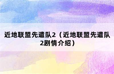 近地联盟先遣队2（近地联盟先遣队2剧情介绍）