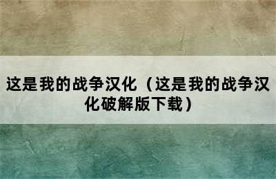 这是我的战争汉化（这是我的战争汉化破解版下载）