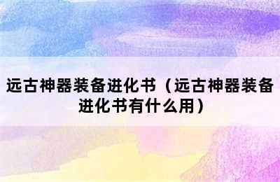 远古神器装备进化书（远古神器装备进化书有什么用）