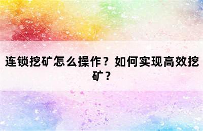 连锁挖矿怎么操作？如何实现高效挖矿？