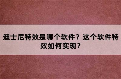 迪士尼特效是哪个软件？这个软件特效如何实现？