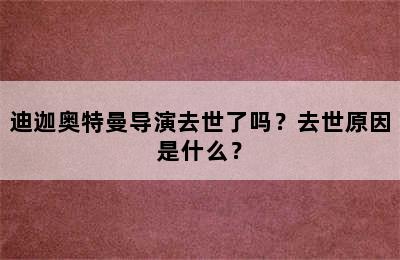 迪迦奥特曼导演去世了吗？去世原因是什么？