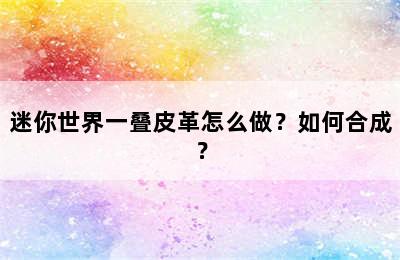 迷你世界一叠皮革怎么做？如何合成？