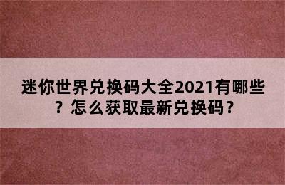 迷你世界兑换码大全2021有哪些？怎么获取最新兑换码？