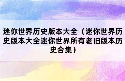 迷你世界历史版本大全（迷你世界历史版本大全迷你世界所有老旧版本历史合集）