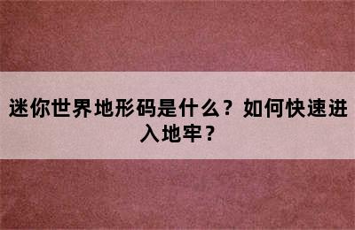 迷你世界地形码是什么？如何快速进入地牢？