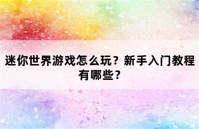 迷你世界游戏怎么玩？新手入门教程有哪些？