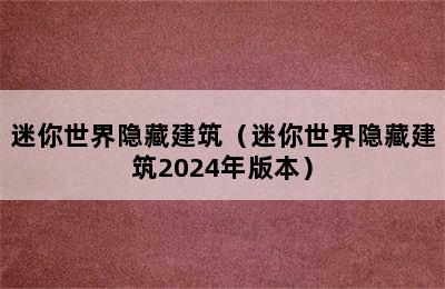 迷你世界隐藏建筑（迷你世界隐藏建筑2024年版本）