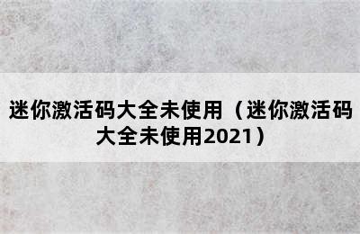 迷你激活码大全未使用（迷你激活码大全未使用2021）