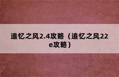 追忆之风2.4攻略（追忆之风22e攻略）