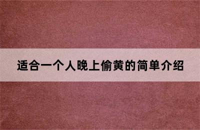 适合一个人晚上偷黄的简单介绍