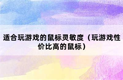 适合玩游戏的鼠标灵敏度（玩游戏性价比高的鼠标）